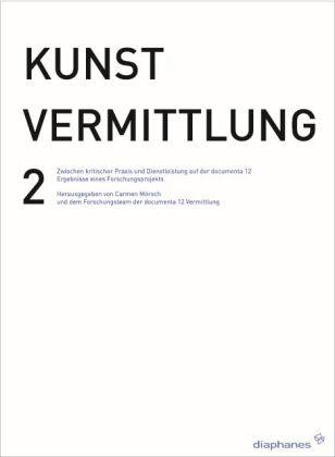 Carmen Mörsch, Carmen Mösch - Kunstvermittlung. Bd.2 - Zwischen kritischer Praxis und Dienstleistung auf der documenta 12. Ergebnisse eines Forschungsprojekts