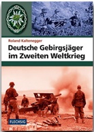 Roland Kaltenegger - Deutsche Gebirgsjäger im Zweiten Weltkrieg