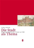 Carla Meyer - Die Stadt als Thema. Nürnbergs Entdeckung in Texten um 1500