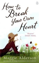 Maggie Alderson - How to Break Your Own Heart