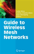 Subha Chandra Misra, Subhas Chandra Misra, Dr. Sudip Misra, Subhas Chandra Misra, Sudip Misra, Isaac Woungang... - Guide to Wireless Mesh Networks