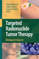 Gregory P. Adams, Jorge Carlsson, Jorgen Carlsson, Gregory P Adams, Torgny Stigbrand - Targeted Radionuclide Tumor Therapy