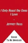 Jeffrey Ross - I Only Roast the One I Love