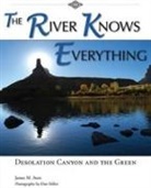 James M Aton, James M. Aton, Dan Miller - The River Knows Everything: Desolation Canyon and the Green