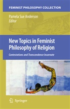Pamela Anderson, Pamela S. Anderson, Pamela Sue Anderson, Pamel Sue Anderson, Pamela Sue Anderson - New Topics in Feminist Philosophy of Religion