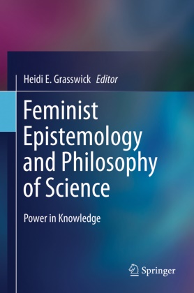 Heid E Grasswick, Heidi E Grasswick, Heidi Grasswick, Heidi E. Grasswick - Feminist Epistemology and Philosophy of Science - Power in Knowledge