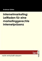 Andreas Goetze, Andreas Götze - Internetmarketing: Leitfaden für eine marketinggerechte Internetpräsenz