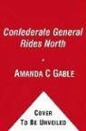 Amanda C. Gable - The Confederate General Rides North