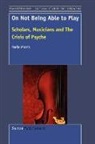Marla Morris - On Not Being Able to Play: Scholars, Musicians and the Crisis of the Psyche