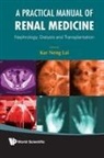 Kar Neng Lai, Lai Kar Neng, Kar Neng Lai, Lai Kar Neng - Practical Manual Of Renal Medicine, A: Nephrology, Dialysis And Transplantation