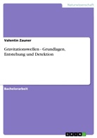Valentin Zauner - Gravitationswellen - Grundlagen, Entstehung und Detektion