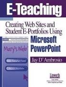 Jay D'Ambrosio,  D'Ambrosio Jay - E-Teaching - Creating Web Sites and Student Web Portfolios Using Microsoft PowerPoint™