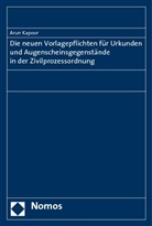 Arun Kapoor - Die neuen Vorlagepflichten für Urkunden und Augenscheinsgegenstände in der Zivilprozessordnung