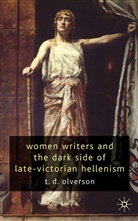 T Olverson, T. Olverson, T. D. Olverson, T.d. Olverson - Women Writers and the Dark Side of Late Victorian Hellenism