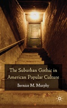 B Murphy, B. Murphy, Bernice M. Murphy - Suburban Gothic in American Popular Culture