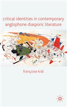 FRANCOISE KRAL, Françoise Kral, Franoise Kral, F. Král, KRAL FRANCOISE, Kenneth A Loparo... - Critical Identities in Contemporary Anglophone Diasporic Literature