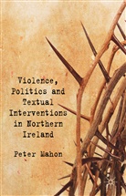 P Mahon, P. Mahon, Peter Mahon - Violence, Politics and Textual Interventions in Northern Ireland