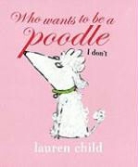 Lauren Child, Lauren/ Child Child, Lauren Child - Who Wants to Be a Poodle I Don't
