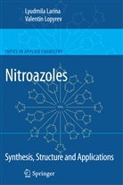 Lyudmil Larina, Lyudmila Larina, Lyudmila Ivanovna Larina, Aleksandrovich Lopyrev, Valentin Lopyrev - Nitroazoles: Synthesis, Structure and Applications