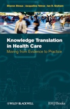 Sharon Tetroe Straus, Ian Graham, Ian D. Graham, Sharon Straus, Sharon E. Straus, Jacquelin Tetroe... - Knowledge Translation in Health Care