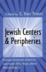 Selwyn Ilan Troen, S. Troen, S. Ilan Troen, Selwyn Troen, Selwyn Ilan Troen - Jewish Centers and Peripheries