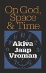 A. J. Vroman, Akiva Vroman, Akiva J. Vroman, Akiva Jaap Vroman - On God, Space and Time