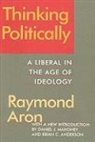 Brian C. Anderson, Raymond Aron, Daniel J. Mahoney - Thinking Politically