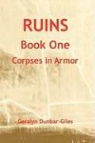 Geralyn Dunbar-Giles - Ruins, Book One: Corpses in Armor