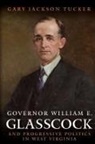 Gary J. Tucker, GARY JACKSON TUCKER - Governor William Glasscock and Progressive Politics in West Virginia