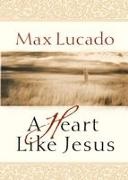 Max Lucado - A Heart Like Jesus - Lessons for Living a Christ-Like Life