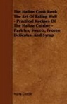 Maria Gentile - The Italian Cook Book the Art of Eating Well - Practical Recipes of the Italian Cuisine - Pastries, Sweets, Frozen Delicates, and Syrup