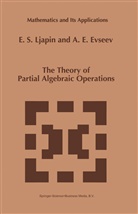 A E Evseev, A. E. Evseev, A.E. Evseev, E. S. Liapin, E S Ljapin, E. S. Ljapin... - The Theory of Partial Algebraic Operations