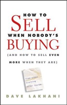 Lakhani, D Lakhani, Dave Lakhani, Lakhani Dave - How to Sell When Nobody''s Buying