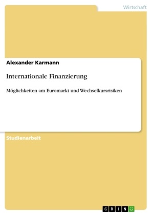 Alexander Karmann - Internationale Finanzierung Möglichkeiten am Euromarkt und Wechselkursrisiken