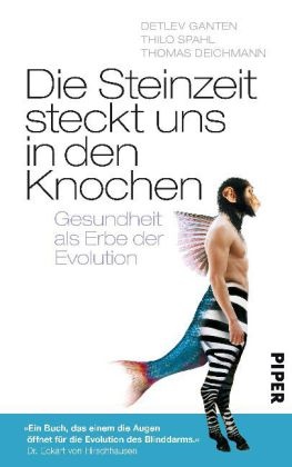 Thomas Deichmann, Detlev Ganten, Thilo Spahl, Richard Stadler - Die Steinzeit steckt uns in den Knochen Gesundheit als Erbe der Evolution
