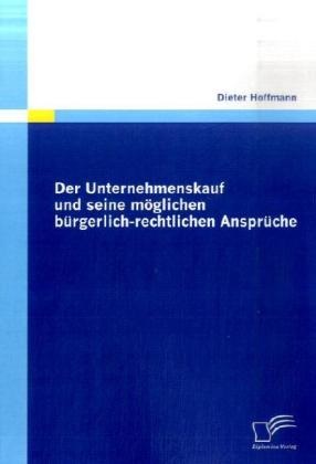 Dieter Hoffmann - Der Unternehmenskauf und seine möglichen bürgerlich-rechtlichen Ansprüche
