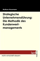 Wolfram Klussmann - Strategische Unternehmensführung: Die Methodik des Kundenwertmanagements
