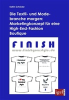 Katrin Schröder - Die Textil- und Modebranche morgen: Marketingkonzept für eine High-End-Fashion Boutique