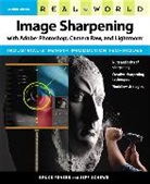 Bruce Fraser, Jeff Schewe - Real World Image Sharpening with Adobe Photoshop, Camera Raw, and Lightroom