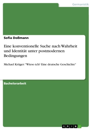 Sofia Dossmann - Eine konventionelle Suche nach Wahrheit und Identität unter postmodernen Bedingungen Michael Krüger: "Wieso ich? Eine deutsche Geschichte"