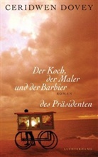 Ceridwen Dovey - Der Koch, der Maler und der Barbier des Präsidenten