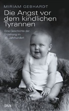 Miriam Gebhardt - Die Angst vor dem kindlichen Tyrannen