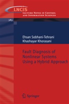 Khashayar Khorasani, Ehsa Sobhani-Tehrani, Ehsan Sobhani-Tehrani - Fault Diagnosis of Nonlinear Systems Using a Hybrid Approach
