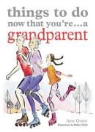 Amy Goyer, Robyn Neild - Things to Do Now That You're a Grandparent