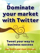 José Llinares, Jon Smith, Jon Llinares Smith - Dominate Your Market With Twitter