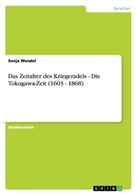 Sonja Wendel - Das Zeitalter des Kriegeradels - Die Tokugawa-Zeit (1603 - 1868)
