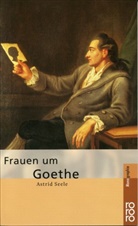 Astrid Seele - Frauen um Goethe