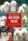 Jamie Dylan - Manual práctico del bichon frisé : orígenes, standar, cuidados, alimentación, acicalado, salud, adiestramiento, concursos