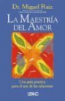 Miguel Ruiz - La maestría del amor : una guía práctica para el arte de las relaciones