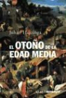 Johan Huizinga - El otoño de la Edad Media : estudios sobre la forma de vida y del espíritu durante los siglos XIV y XV en Francia y en los Países Bajos